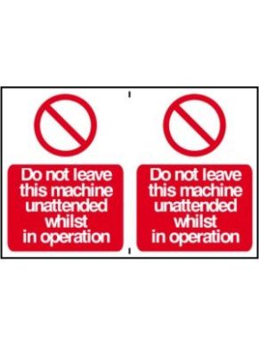 PVC Do Not Leave This Machine Unattended Whilst in Operation Signs